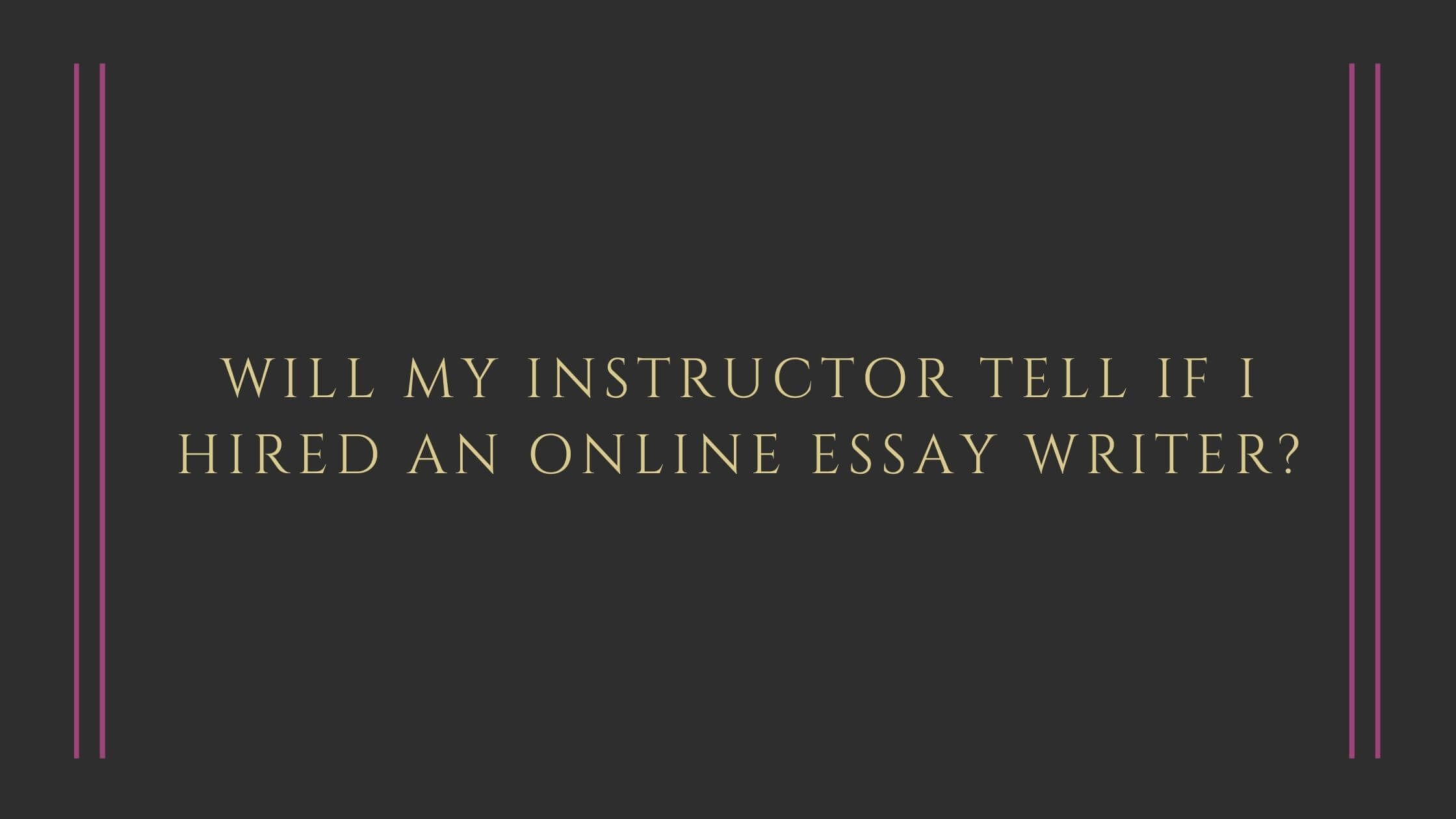 Why should you hire an essay writer, hire essay writer, will my instructor tell if i hired an essay writer