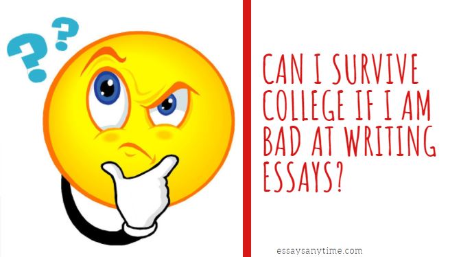 How to improve if I am not good at writing essays, Why am I not good at writing essays, should I give up in college because I hate writing, survive college with bad essay writing, i struggle writing essays, i struggle writing research papers, how to survive college if I am bad at essay writing