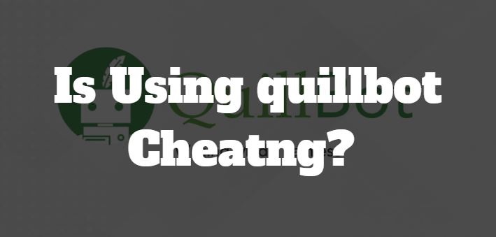 is using quillbot cheating