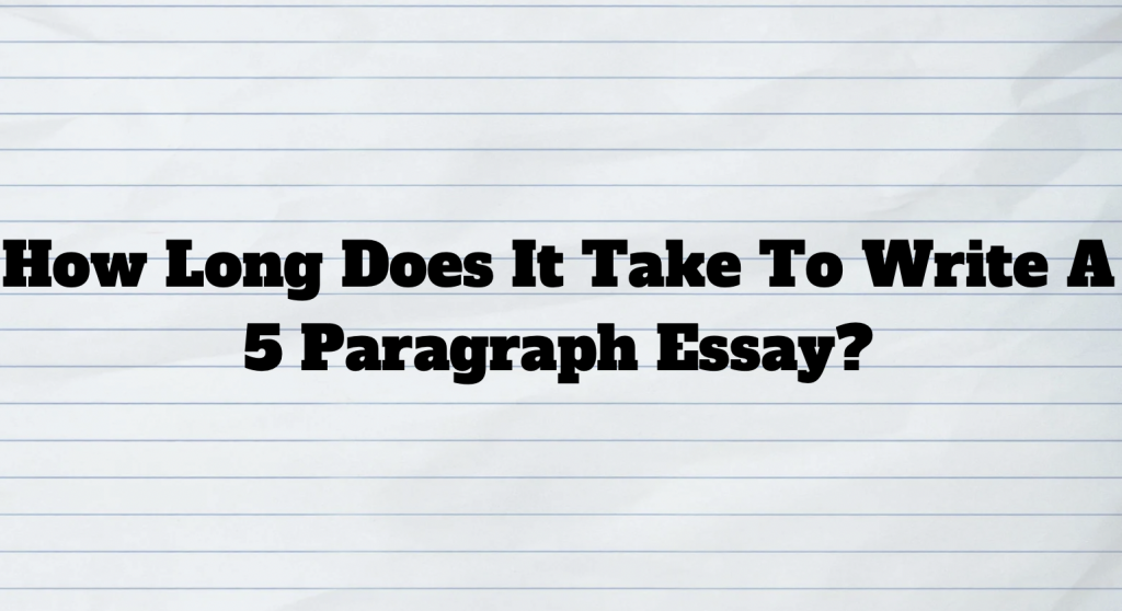 how long does it take to write a 5 paragraph essay