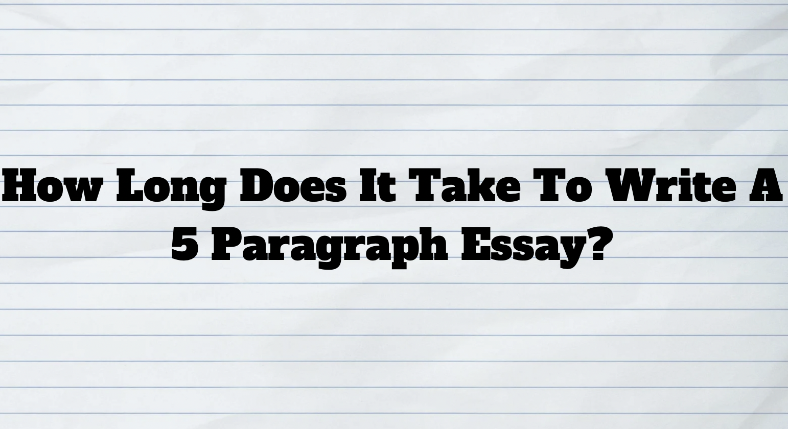 how long it takes to write 5 paragraph essay